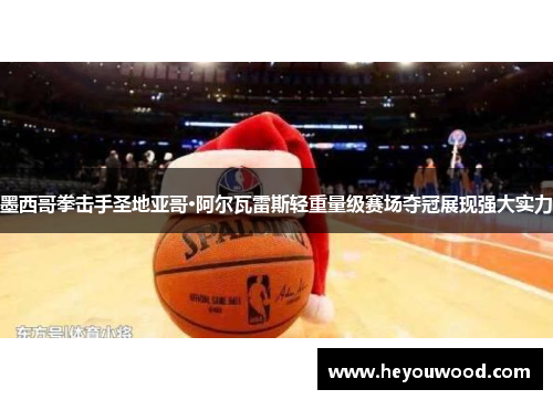 墨西哥拳击手圣地亚哥·阿尔瓦雷斯轻重量级赛场夺冠展现强大实力