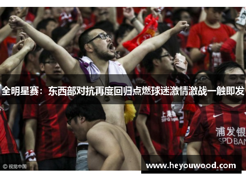 全明星赛：东西部对抗再度回归点燃球迷激情激战一触即发